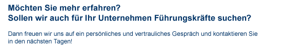 Mchten Sie mehr erfahren ? Sollen wir auch fr Ihr Unternehmen Fhrungskrfte suchen ?