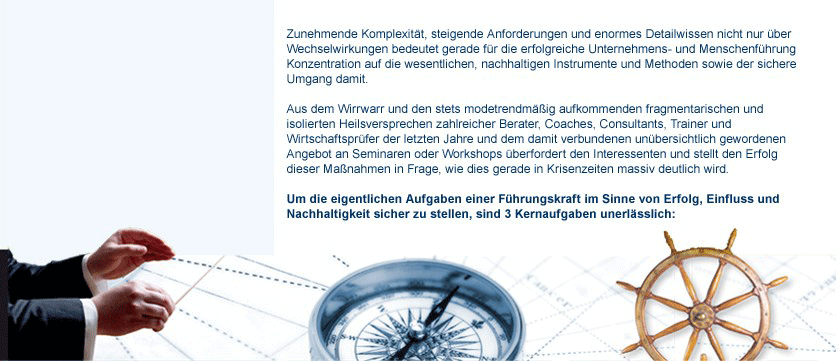 Personality Coaches - Ihre Partner fr Fhrung - Alles in einem - content1 Wirrwarr, Heilsversprechen, Berater, Coaches, Consultants, Trainer, Wirtschaftsprfer, Angebot, Seminaren, Workshops, Interessenten, Erfolg, Manahmen, Krisenzeiten, Aufgaben, Fhrungskraft, Einfluss, Nachhaltigkeit, Kernaufgaben, methodisch, modulartig, individuell, Leadership-Programm, Lsung, Aufsichtsrte, Gesellschafter, Eigentmer, Fhrungskrfte, Wunsch, Tagesworkshop, Einzelpersonen, Gruppen, weltweit, Bedarfsfall, Einfhrung, Konzepte, Vorbereitung, Begleitung, Ergnzung, Fachliteratur, Partner, Fhrung, berlegenheit, Wettbewerbssituationen, Menschen, erfolgreich, beeinflussen, folgen, Zielerreichung, konsequent, steuern, Top-Management, Fhrer, Fhrermethodik, Becker, Heinz-Joachim, Controller, Controlling